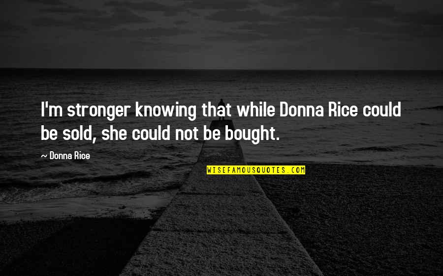 Walpurga Hohenthal Quotes By Donna Rice: I'm stronger knowing that while Donna Rice could