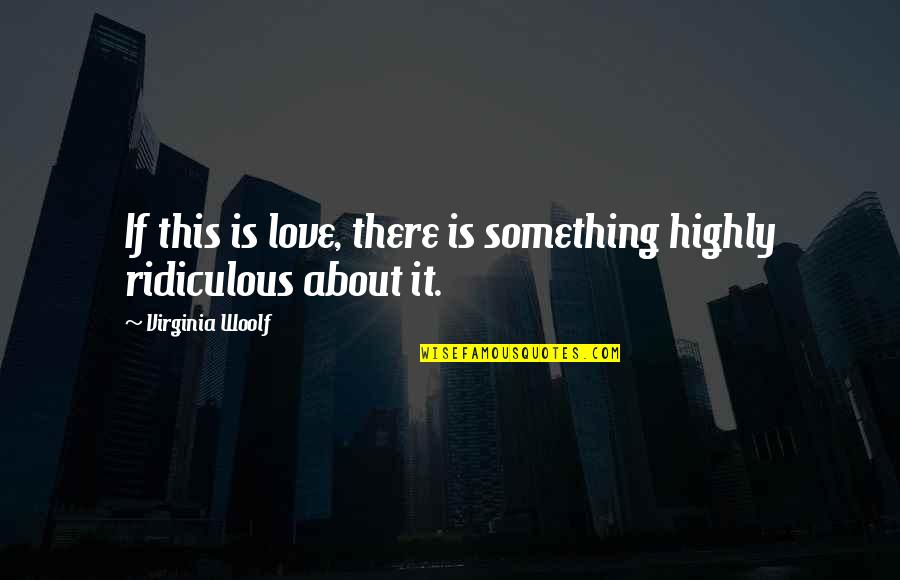 Walpurga Lorenz Quotes By Virginia Woolf: If this is love, there is something highly