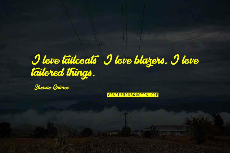 Walpurgis Day Quotes By Shenae Grimes: I love tailcoats; I love blazers. I love Walpurgis Day Quotes By Shenae Grimes: I love tailcoats; I love blazers. I love
