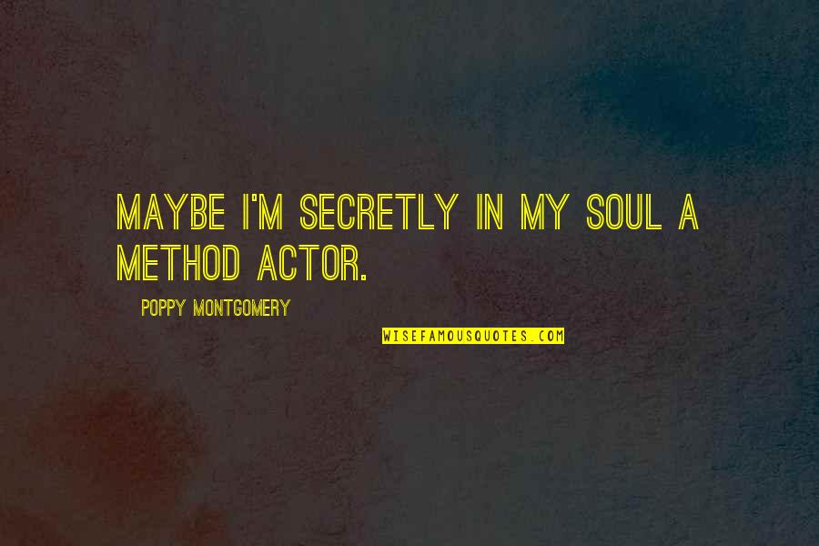 Walpurgisnacht Witches Quotes By Poppy Montgomery: Maybe I'm secretly in my soul a method