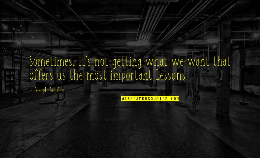 Walquiria Quotes By Joseph Boyden: Sometimes, it's not getting what we want that