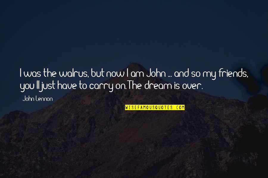 Walruses Quotes By John Lennon: I was the walrus, but now I am Walruses Quotes By John Lennon: I was the walrus, but now I am