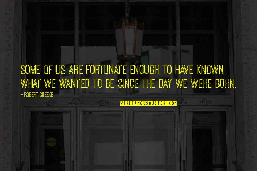 Walsall College Quotes By Robert Cheeke: Some of us are fortunate enough to have