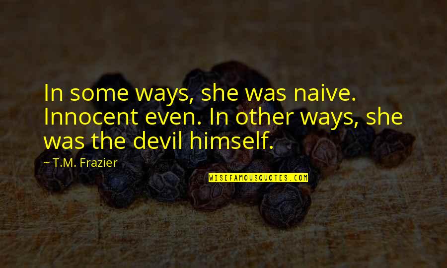 Walsall College Quotes By T.M. Frazier: In some ways, she was naive. Innocent even.