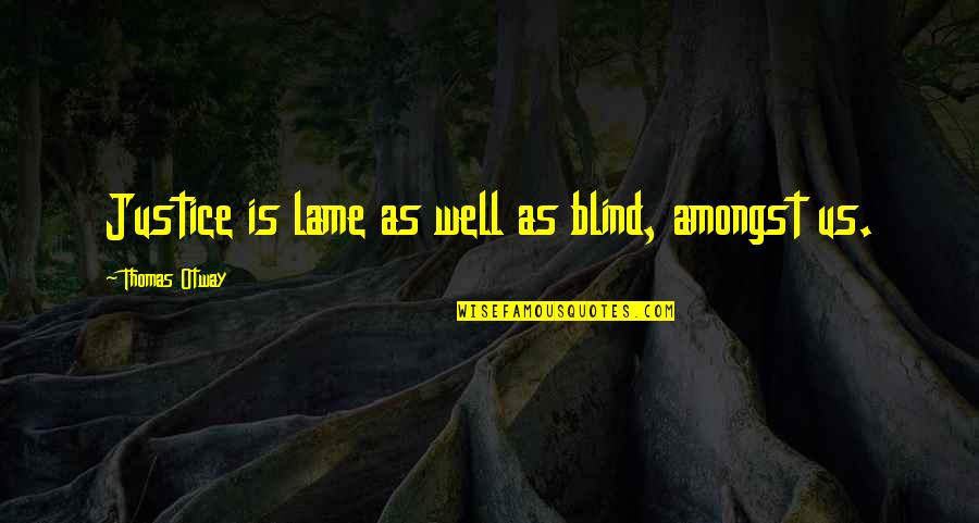 Walsall College Quotes By Thomas Otway: Justice is lame as well as blind, amongst