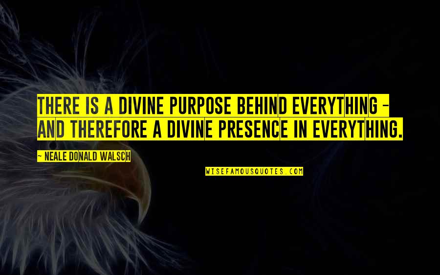 Walsch Quotes By Neale Donald Walsch: There is a divine purpose behind everything -