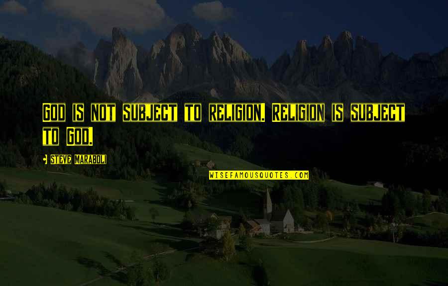 Walschaerts Valve Quotes By Steve Maraboli: God is not subject to religion. Religion is