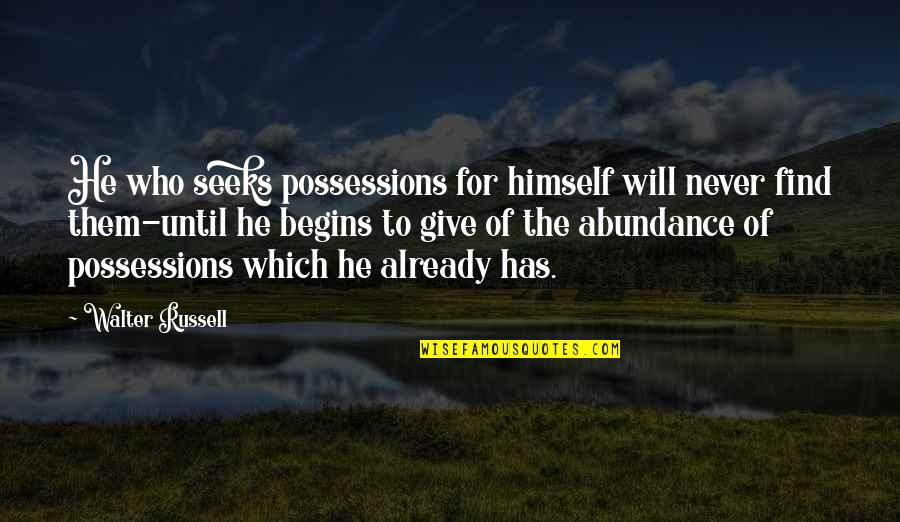 Walsemeister Quotes By Walter Russell: He who seeks possessions for himself will never Walsemeister Quotes By Walter Russell: He who seeks possessions for himself will never