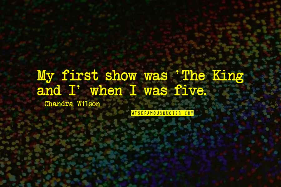 Walser Automotive Group Quotes By Chandra Wilson: My first show was 'The King and I' Walser Automotive Group Quotes By Chandra Wilson: My first show was 'The King and I'