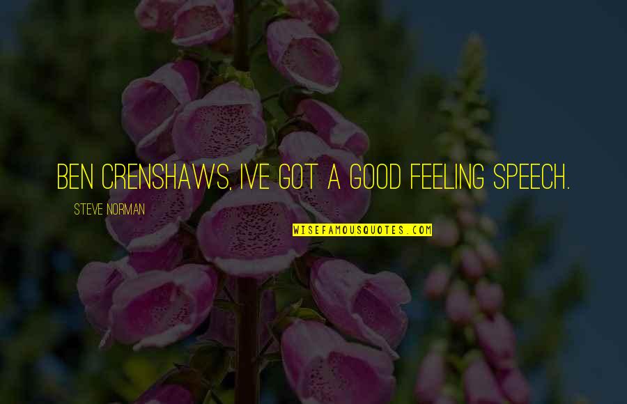 Walser Automotive Group Quotes By Steve Norman: Ben Crenshaws, Ive got a good feeling speech. Walser Automotive Group Quotes By Steve Norman: Ben Crenshaws, Ive got a good feeling speech.