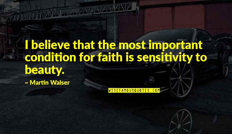Walser Quotes By Martin Walser: I believe that the most important condition for