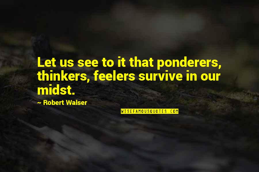 Walser Quotes By Robert Walser: Let us see to it that ponderers, thinkers,
