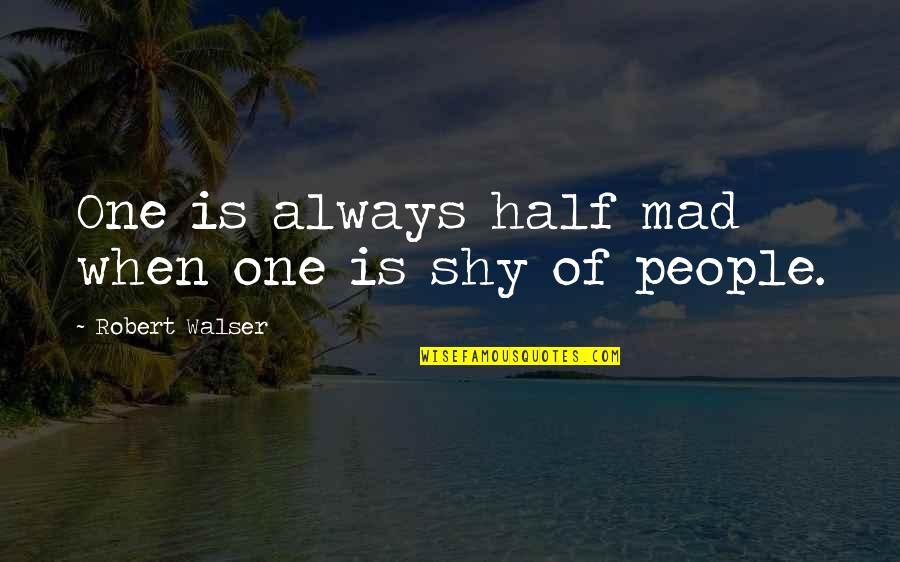 Walser Quotes By Robert Walser: One is always half mad when one is