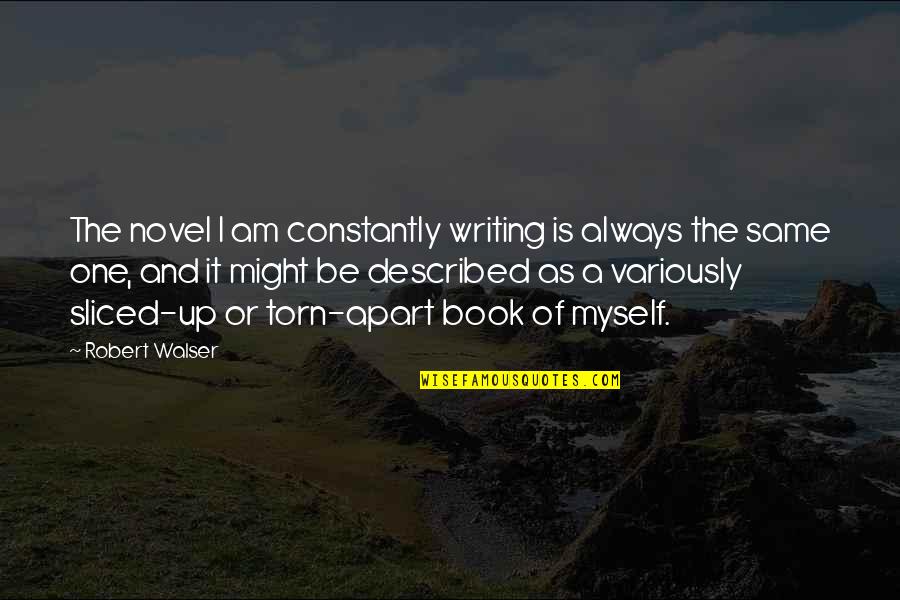Walser's Quotes By Robert Walser: The novel I am constantly writing is always
