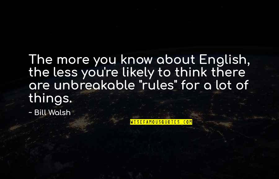 Walsh Quotes By Bill Walsh: The more you know about English, the less