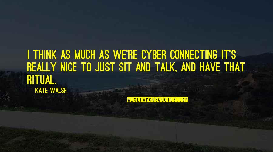 Walsh Quotes By Kate Walsh: I think as much as we're cyber connecting