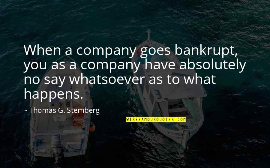 Walsham Manor Quotes By Thomas G. Stemberg: When a company goes bankrupt, you as a