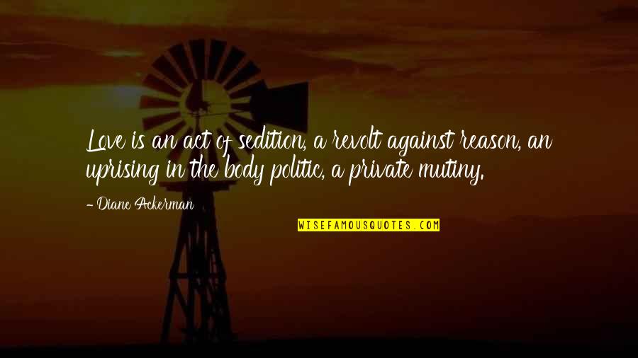 Walshes Caravan Quotes By Diane Ackerman: Love is an act of sedition, a revolt Walshes Caravan Quotes By Diane Ackerman: Love is an act of sedition, a revolt