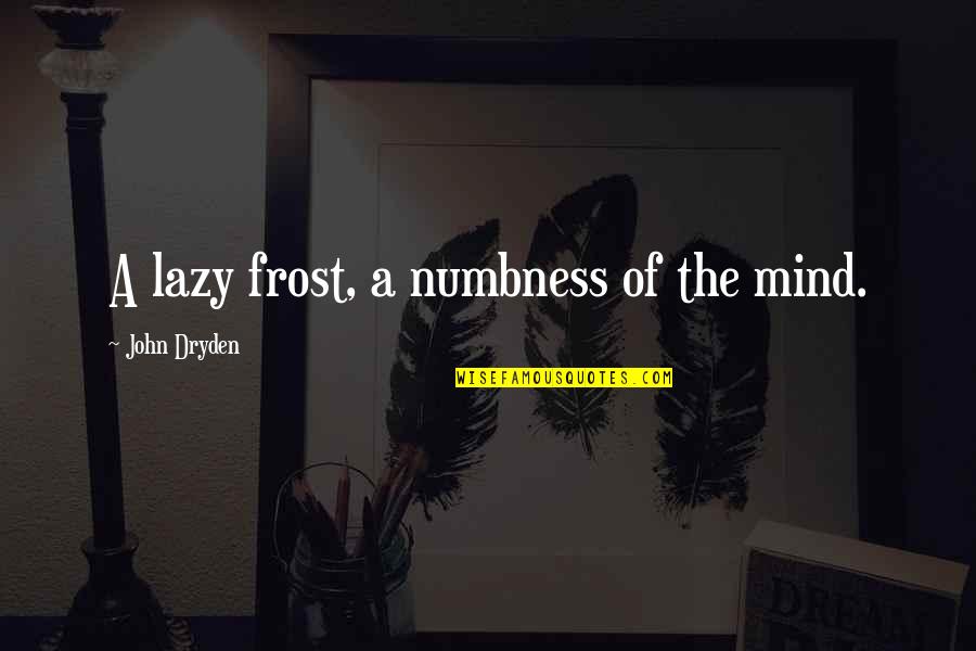 Walshes Caravan Quotes By John Dryden: A lazy frost, a numbness of the mind. Walshes Caravan Quotes By John Dryden: A lazy frost, a numbness of the mind.