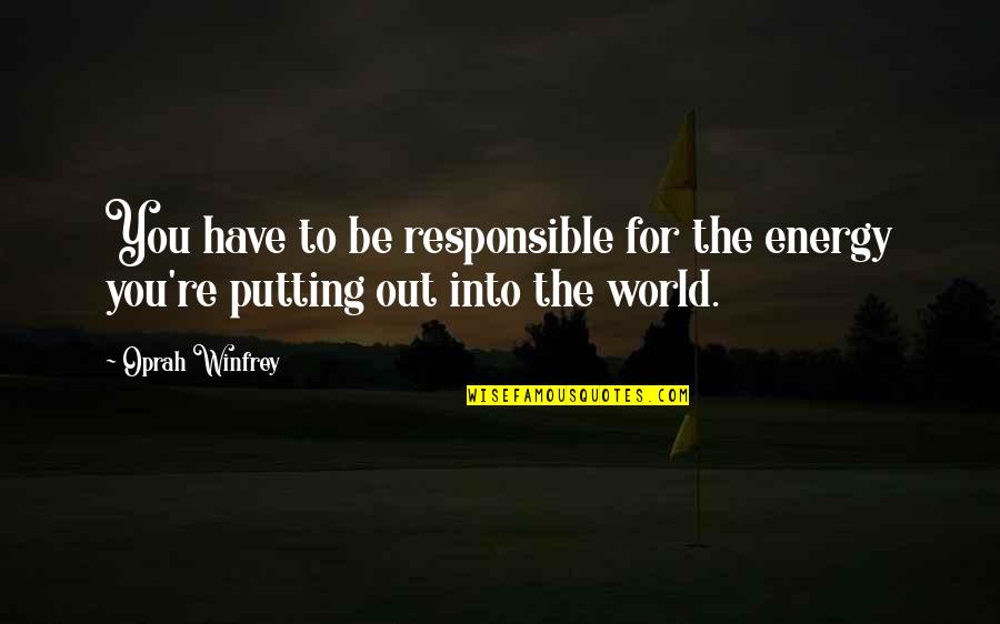 Walshes Caravan Quotes By Oprah Winfrey: You have to be responsible for the energy