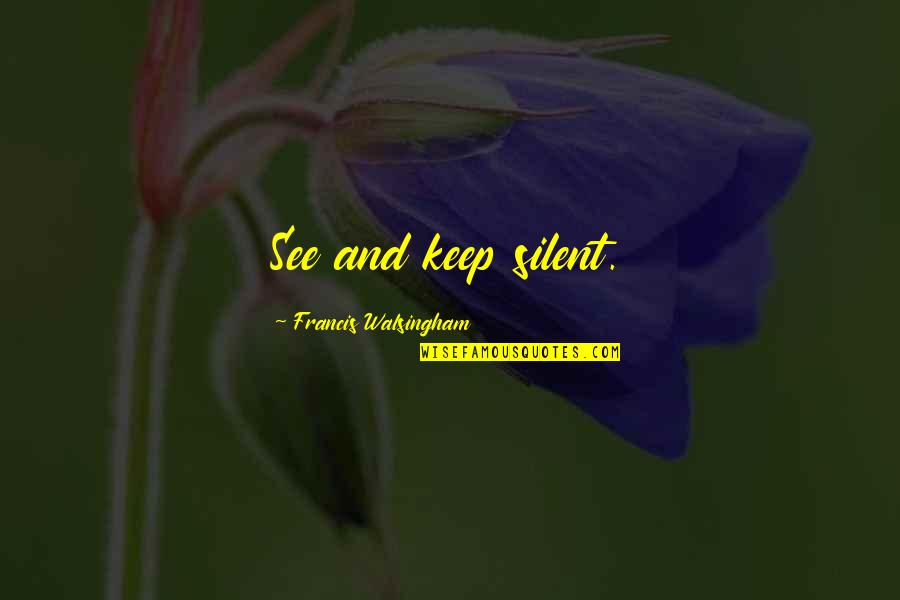 Walsingham Quotes By Francis Walsingham: See and keep silent. Walsingham Quotes By Francis Walsingham: See and keep silent.