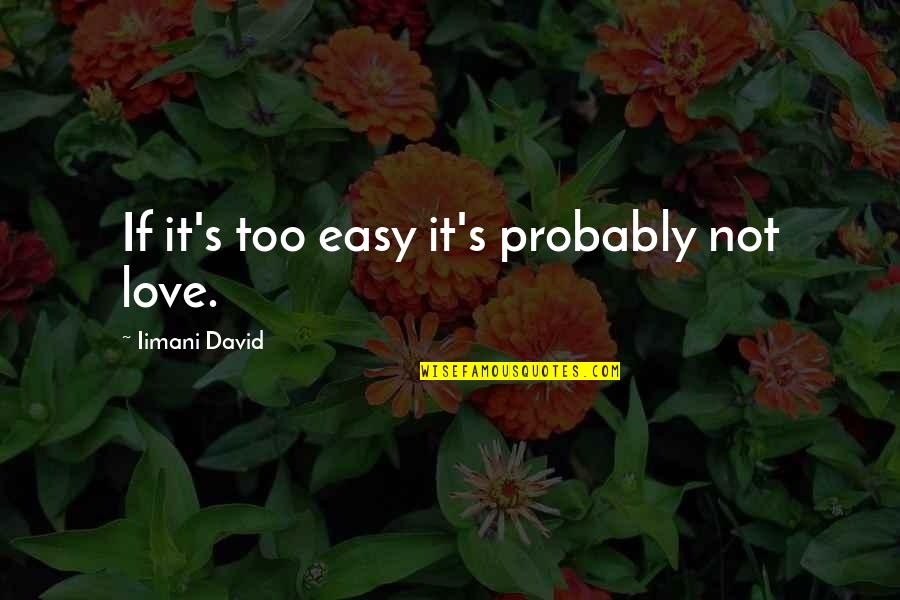 Walsteds Quotes By Iimani David: If it's too easy it's probably not love. Walsteds Quotes By Iimani David: If it's too easy it's probably not love.