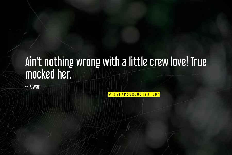 Walsteds Quotes By K'wan: Ain't nothing wrong with a little crew love!