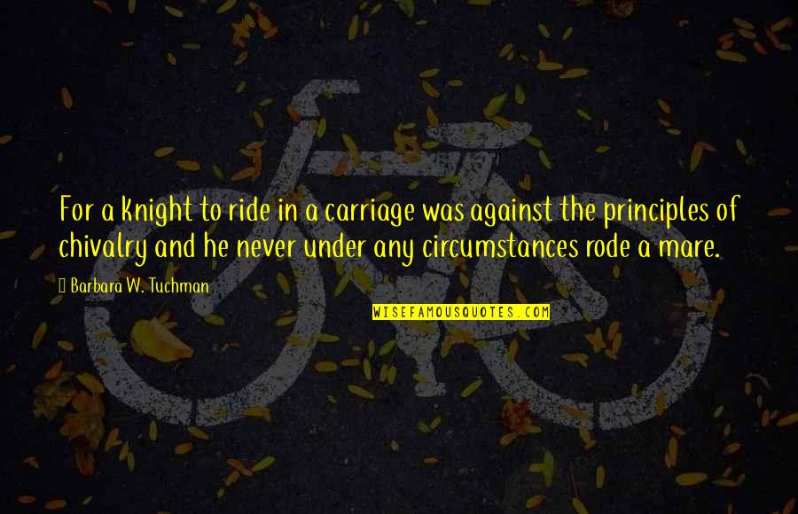 Walsten Outposts Quotes By Barbara W. Tuchman: For a knight to ride in a carriage