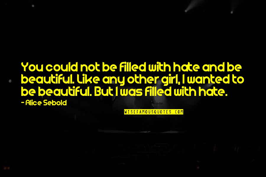 Walsten Te Quotes By Alice Sebold: You could not be filled with hate and Walsten Te Quotes By Alice Sebold: You could not be filled with hate and
