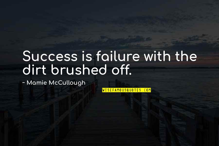 Walsten Te Quotes By Mamie McCullough: Success is failure with the dirt brushed off. Walsten Te Quotes By Mamie McCullough: Success is failure with the dirt brushed off.