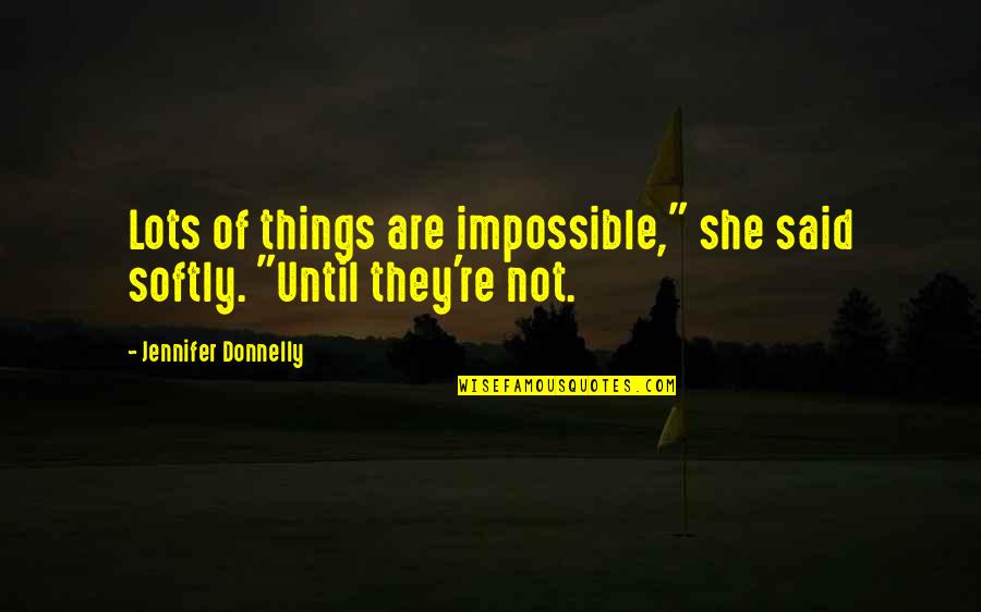 Walsy Quotes By Jennifer Donnelly: Lots of things are impossible," she said softly.