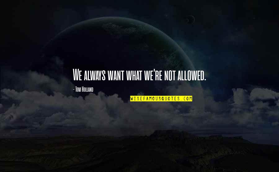 Walt Bayes Quotes By Tom Holland: We always want what we're not allowed.