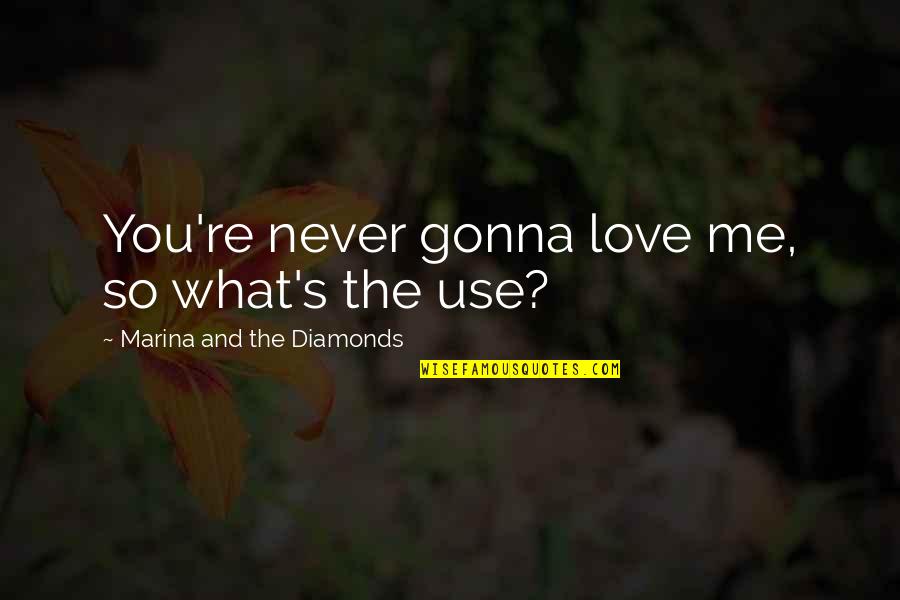 Walt Disney Animation Quotes By Marina And The Diamonds: You're never gonna love me, so what's the Walt Disney Animation Quotes By Marina And The Diamonds: You're never gonna love me, so what's the