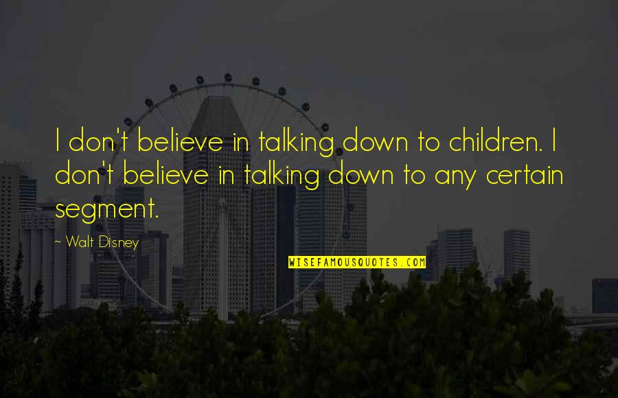Walt Disney Believe Quotes By Walt Disney: I don't believe in talking down to children.
