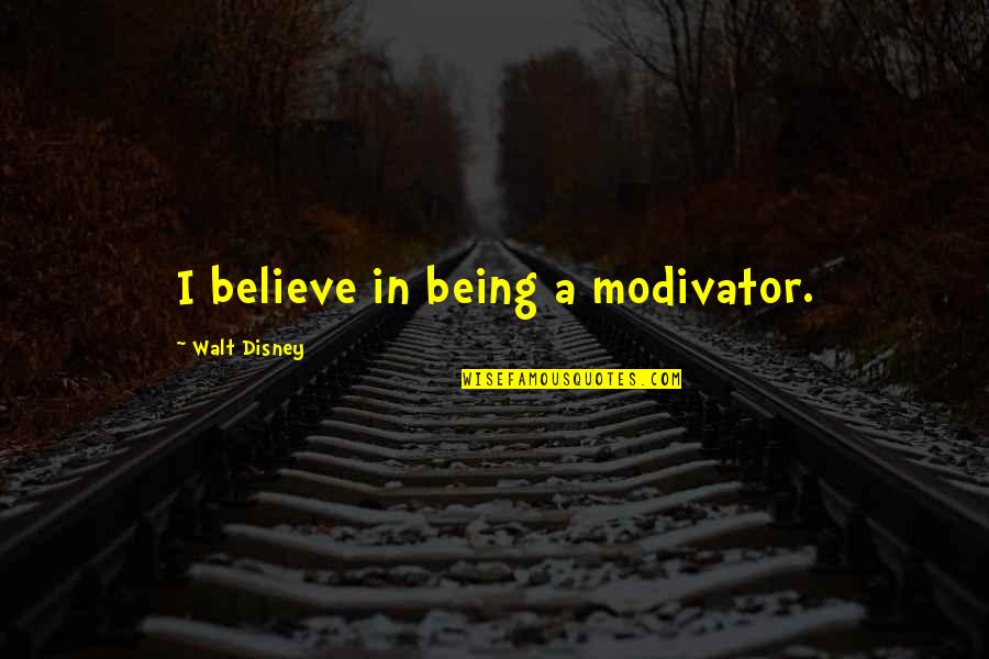 Walt Disney Believe Quotes By Walt Disney: I believe in being a modivator.