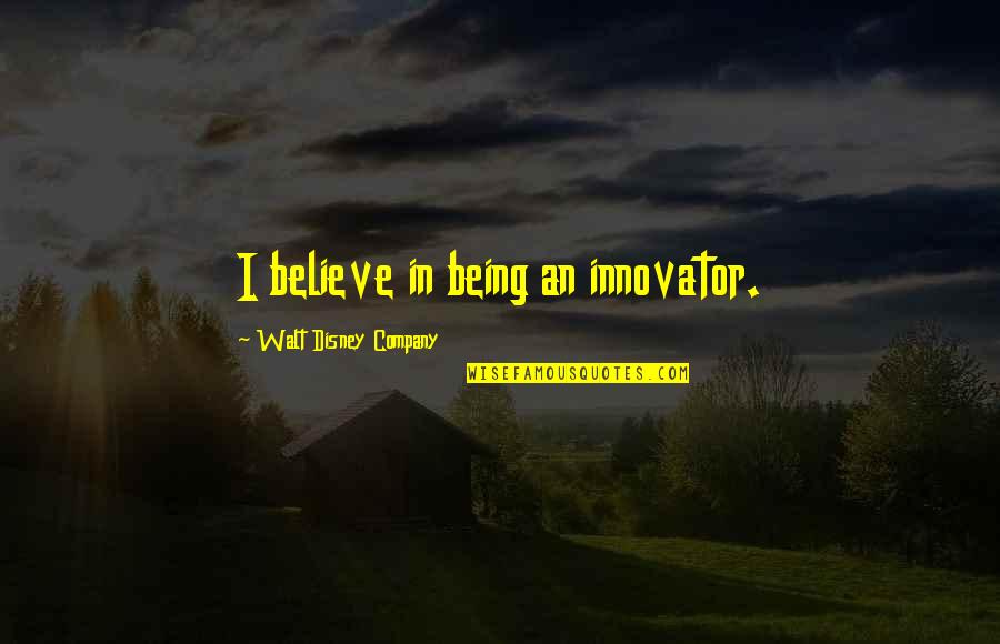 Walt Disney Believe Quotes By Walt Disney Company: I believe in being an innovator.