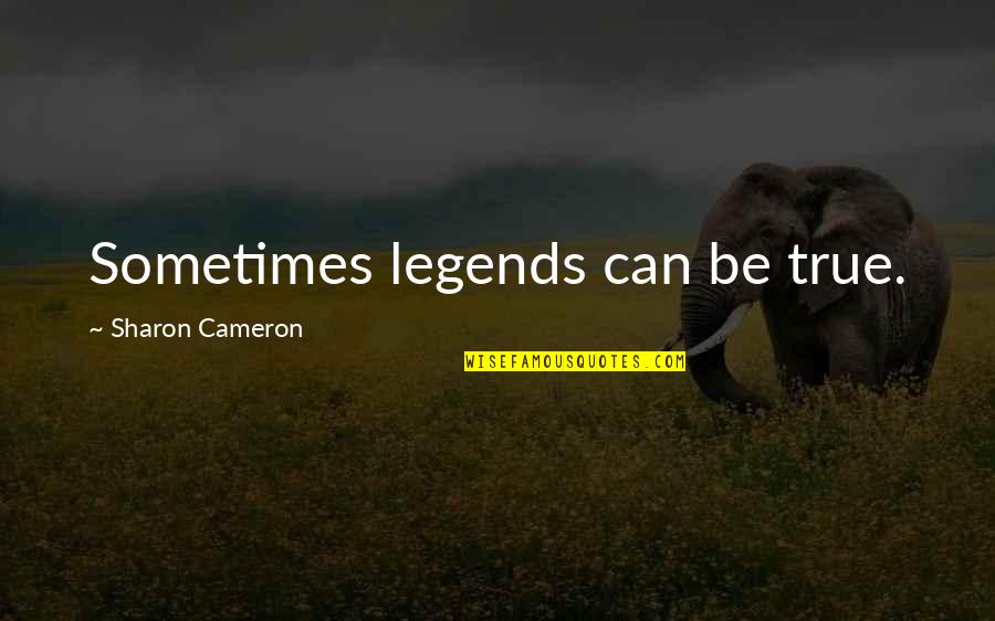 Walt Disney Character Quotes By Sharon Cameron: Sometimes legends can be true.