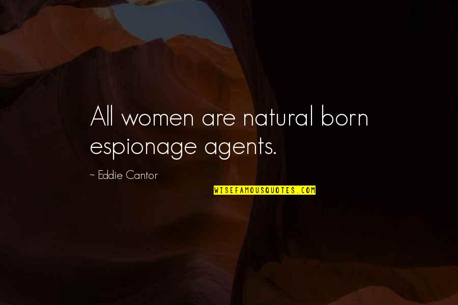 Walt Disney Classic Quotes By Eddie Cantor: All women are natural born espionage agents.