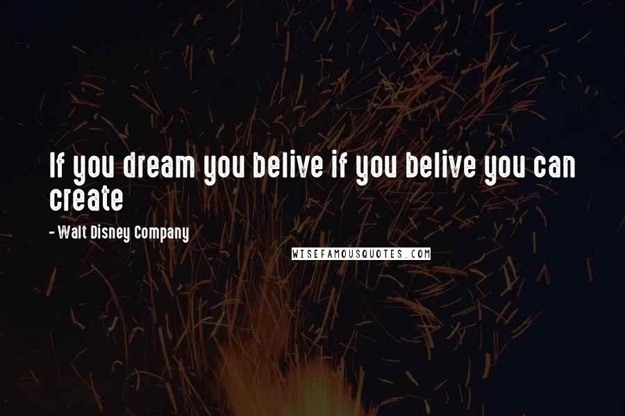 Walt Disney Company quotes: If you dream you belive if you belive you can create