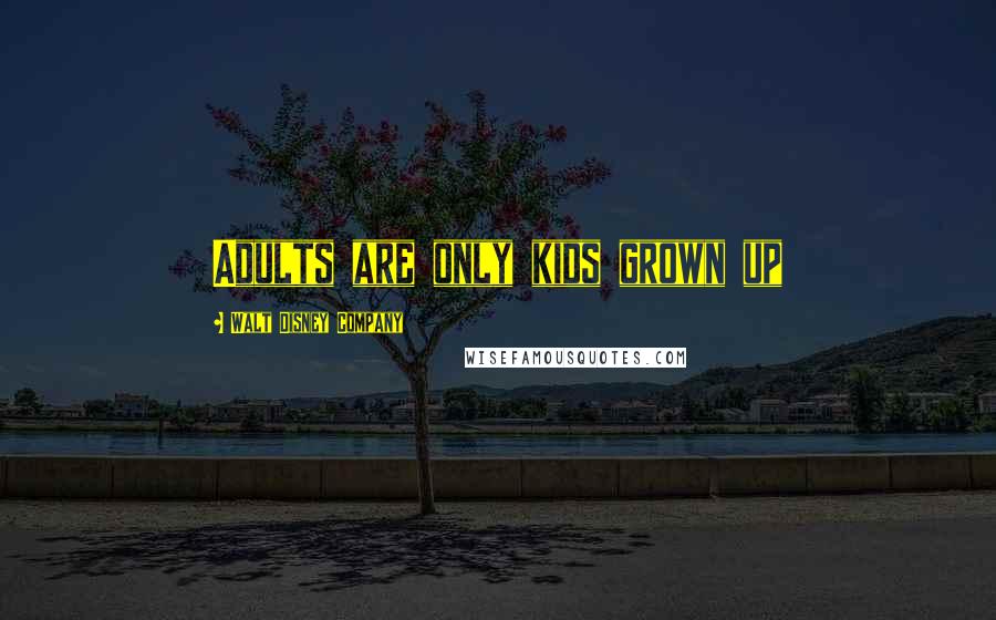 Walt Disney Company quotes: Adults are only kids grown up