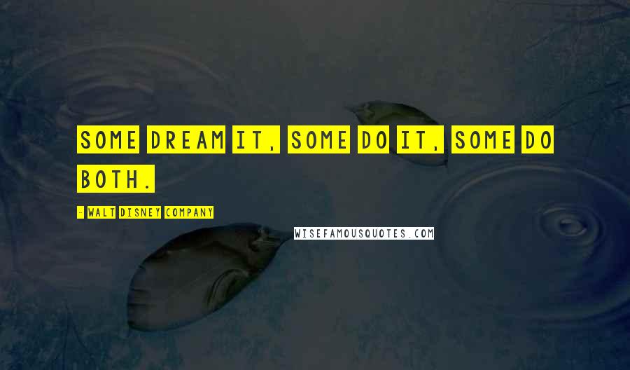 Walt Disney Company quotes: Some dream it, some do it, some do both.