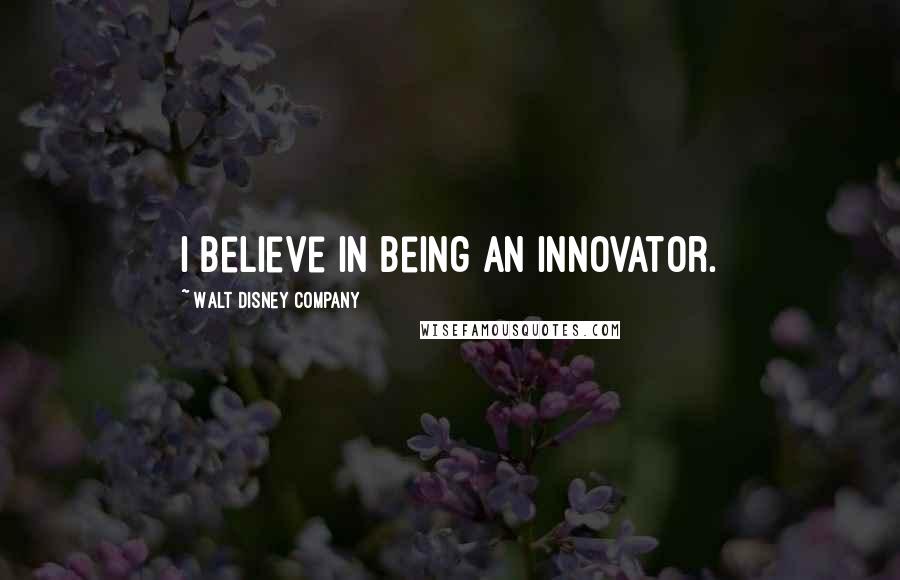 Walt Disney Company quotes: I believe in being an innovator.