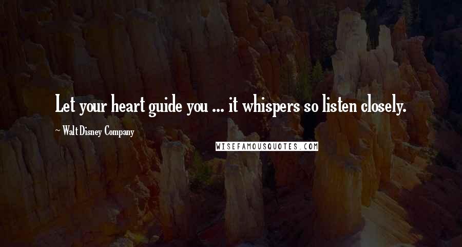 Walt Disney Company quotes: Let your heart guide you ... it whispers so listen closely.