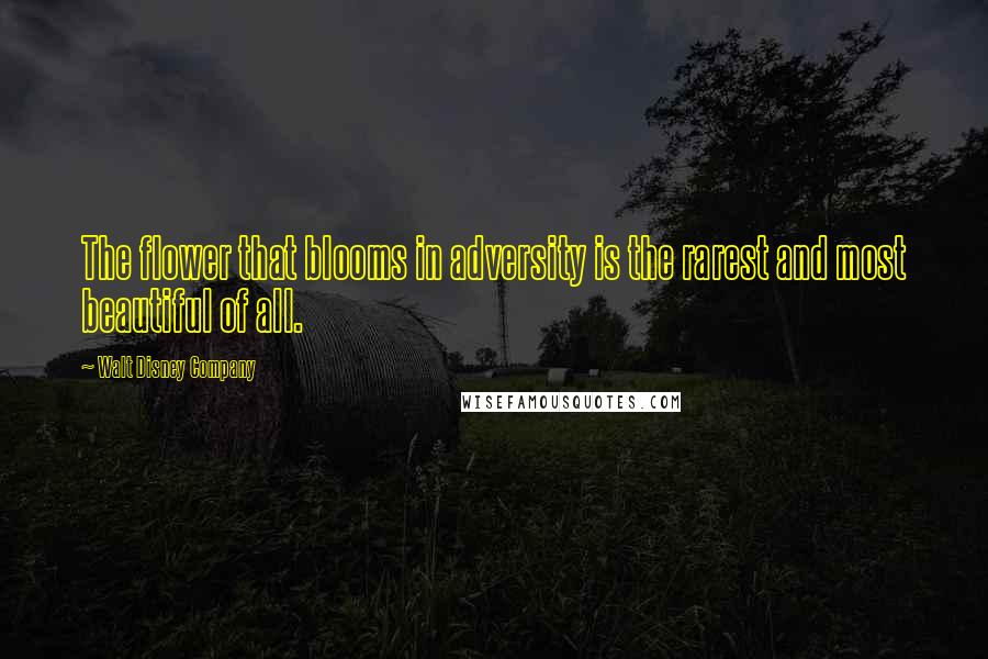 Walt Disney Company quotes: The flower that blooms in adversity is the rarest and most beautiful of all.