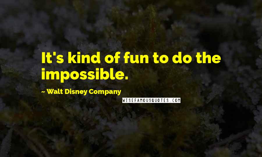 Walt Disney Company quotes: It's kind of fun to do the impossible.
