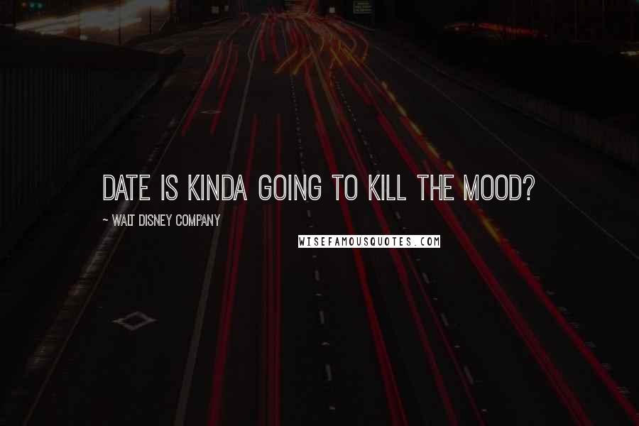 Walt Disney Company quotes: date is kinda going to kill the mood?