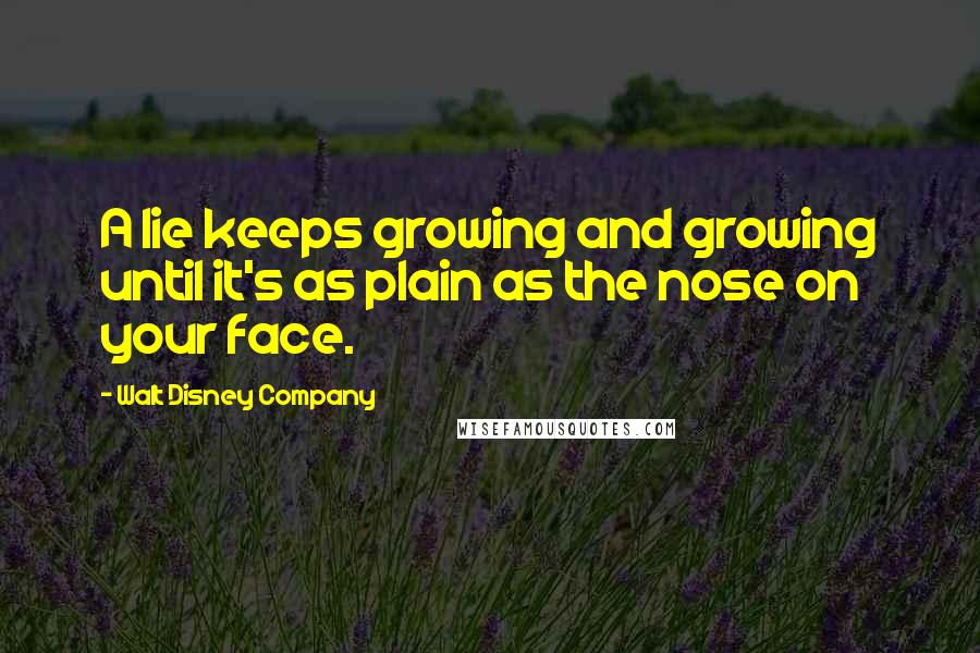 Walt Disney Company quotes: A lie keeps growing and growing until it's as plain as the nose on your face.