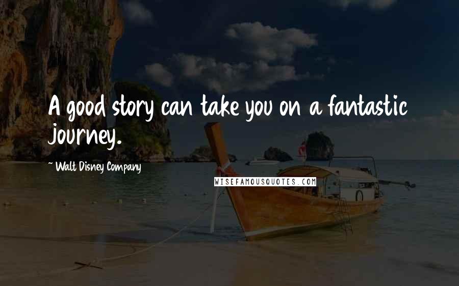 Walt Disney Company quotes: A good story can take you on a fantastic journey.