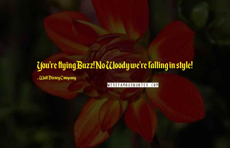 Walt Disney Company quotes: You're flying Buzz! No Woody we're falling in style!