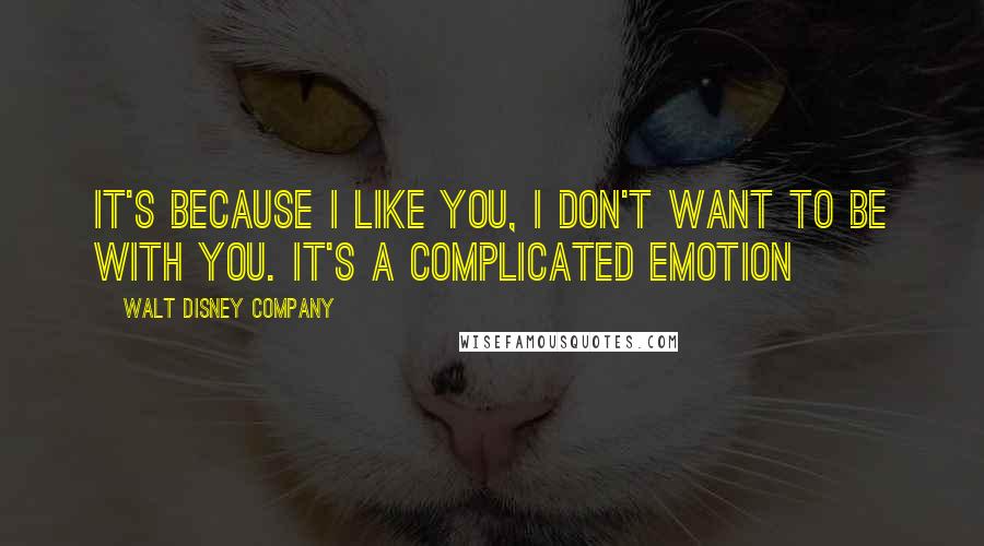 Walt Disney Company quotes: It's because I like you, I don't want to be with you. It's a complicated emotion